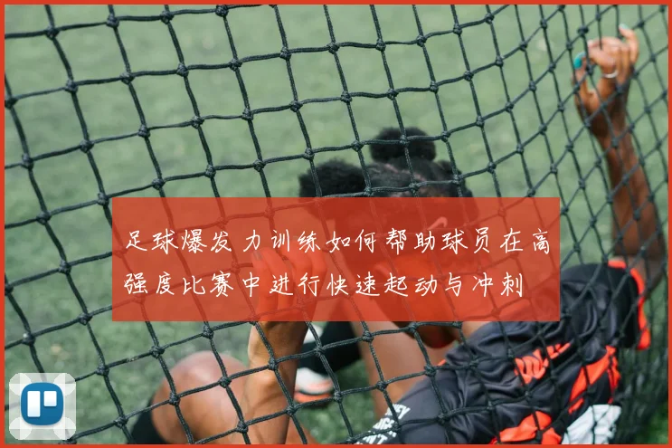 足球爆发力训练如何帮助球员在高强度比赛中进行快速起动与冲刺